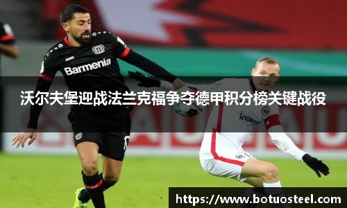 沃尔夫堡迎战法兰克福争夺德甲积分榜关键战役