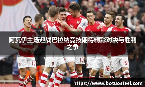 阿瓦伊主场迎战巴拉纳竞技期待精彩对决与胜利之争